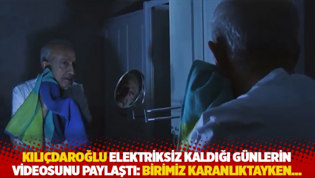 Kılıçdaroğlu elektriksiz kaldığı günlerin videosunu paylaştı: Birimiz karanlıktayken...