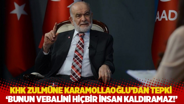 KHK zulmüne Karamollaoğlu'dan tepki: 'Bunun vebalini hiçbir insan kaldıramaz!'