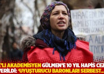 KHK'lı akademisyen G&uuml;lmen&rsquo;e 10 yıl hapis cezası verildi: 'Uyuşturucu baronları serbest...'