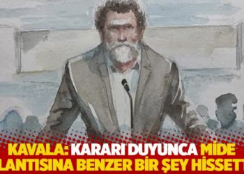 Kavala: Kararı duyunca mide bulantısına benzer bir şey hissettim