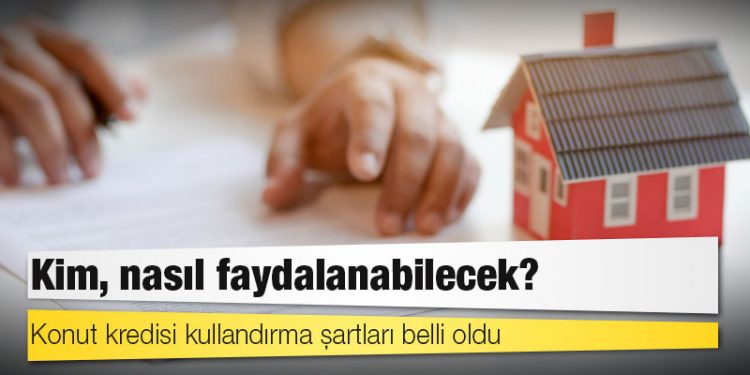 Konut kredisi kullandırma şartları belli oldu: Kim, nasıl faydalanabilecek?