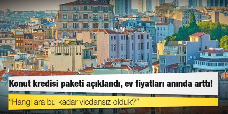 Konut kredisi paketi açıklandı, ev fiyatları anında arttı!