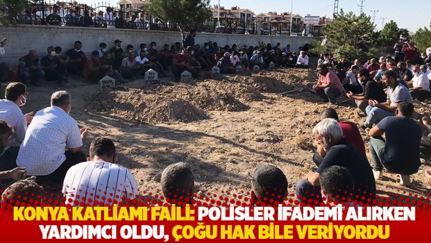 Konya katliamı faili: Polisler ifademi alırken yardımcı oldu, çoğu hak bile veriyordu