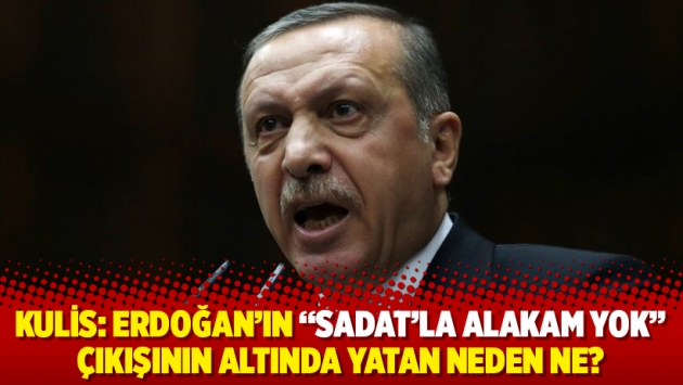 Kulis: Erdoğan'ın “SADAT'la alakam yok” çıkışının altında yatan neden ne?