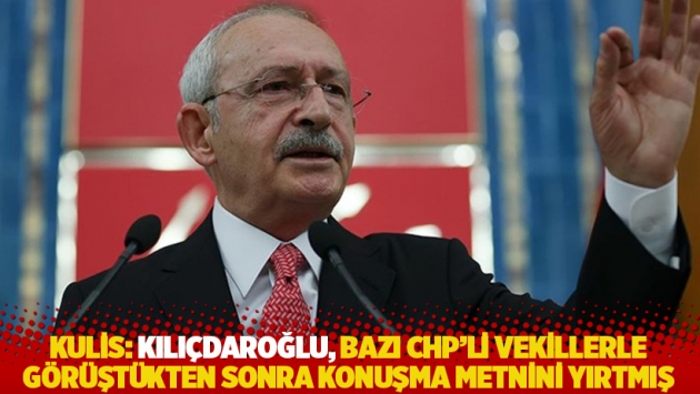 Kulis: Kılıçdaroğlu, bazı CHP'li vekillerle görüştükten sonra konuşma metnini yırtmış