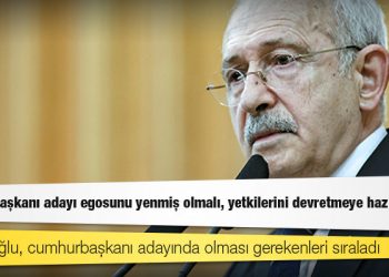Kılıçdaroğlu: Cumhurbaşkanı adayı egosunu yenmiş olmalı, yetkilerini devretmeye hazır olmalı