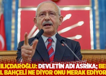 Kılı&ccedil;daroğlu: Devletin adı Asrika; Bah&ccedil;eli ne diyor, ben asıl onu merak ediyorum