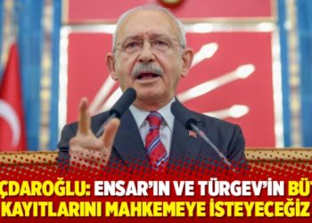 Kılı&ccedil;daroğlu: Ensar&rsquo;ın ve T&Uuml;RGEV&rsquo;in b&uuml;t&uuml;n kayıtlarını mahkemeye isteyeceğiz