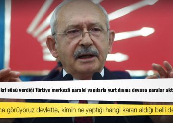 Kılıçdaroğlu: Erdoğan, vakıf süsü verdiği Türkiye merkezli paralel yapılarla yurt dışına devasa paralar aktarıyor