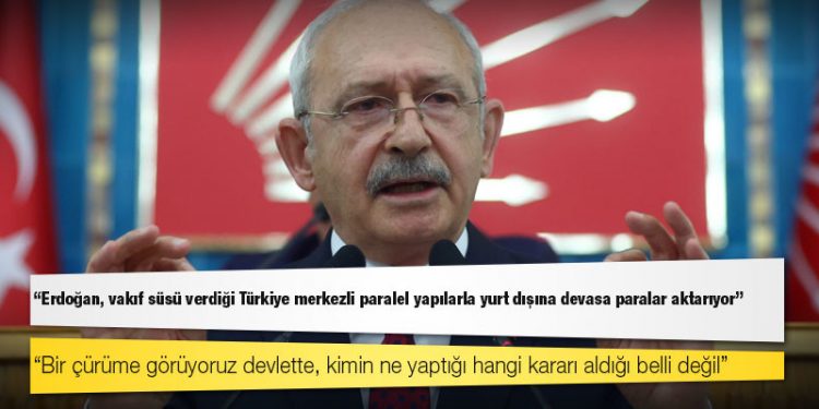 Kılıçdaroğlu: Erdoğan, vakıf süsü verdiği Türkiye merkezli paralel yapılarla yurt dışına devasa paralar aktarıyor