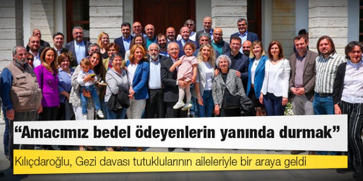 Kılıçdaroğlu, Gezi davası tutuklularının aileleriyle bir araya geldi: Amacımız bedel ödeyenlerin yanında durmak