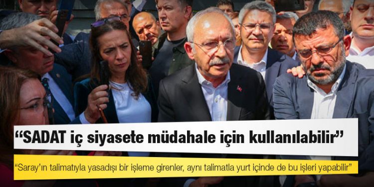 Kılıçdaroğlu: SADAT iç siyasete müdahale için kullanılabilir