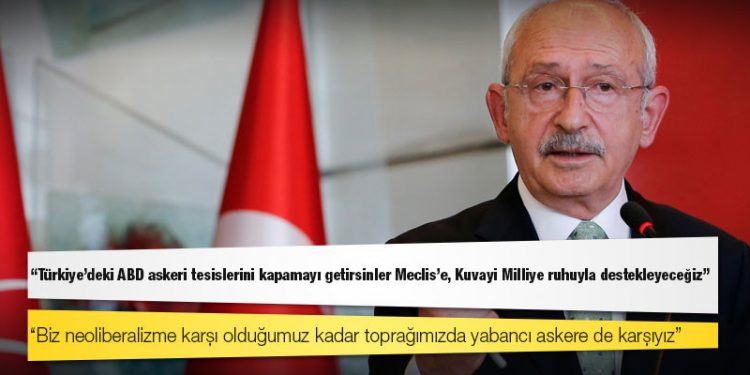 Kılıçdaroğlu: Türkiye’deki ABD askeri tesislerini kapamayı getirsinler Meclis'e, Kuvayi Milliye ruhuyla destekleyeceğiz