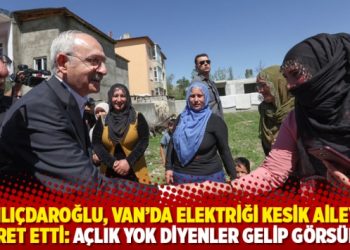 Kılı&ccedil;daroğlu, Van'da elektriği kesik aileyi ziyaret etti: A&ccedil;lık yok diyenler gelip g&ouml;rs&uuml;nler