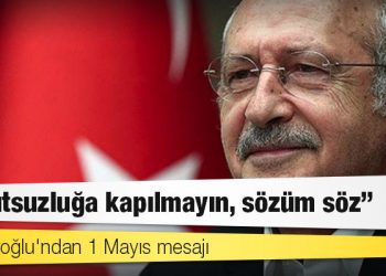Kılıçdaroğlu'ndan 1 Mayıs mesajı: Umutsuzluğa kapılmayın, sözüm söz