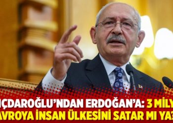 Kılı&ccedil;daroğlu'ndan Erdoğan&rsquo;a: 3 milyar avroya insan &uuml;lkesini satar mı ya?