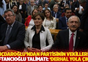 Kılı&ccedil;daroğlu'ndan partisinin vekillerine Kaftancıoğlu talimatı: Derhal yola &ccedil;ıkın