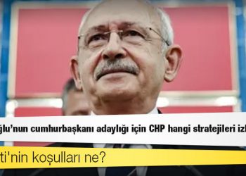 Kılıçdaroğlu'nun cumhurbaşkanı adaylığı için CHP hangi stratejileri izliyor, İYİ Parti'nin koşulları ne?