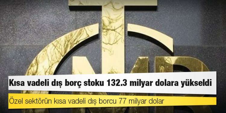 Kısa vadeli dış borç stoku 132.3 milyar dolara yükseldi