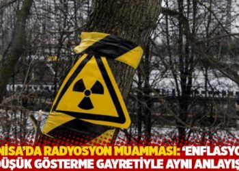 Manisa'da radyosyon muamması: 'Enflasyonu d&uuml;ş&uuml;k g&ouml;sterme gayretiyle aynı anlayış'
