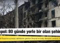 Mariupol: Ukrayna'nın Rus saldırılarıyla 80 günde yerle bir olan liman kenti
