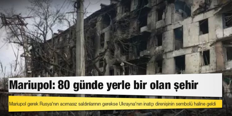 Mariupol: Ukrayna'nın Rus saldırılarıyla 80 günde yerle bir olan liman kenti