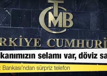 Merkez Bankası’ndan sürpriz telefon: Başkanımızın selamı var, döviz satın!