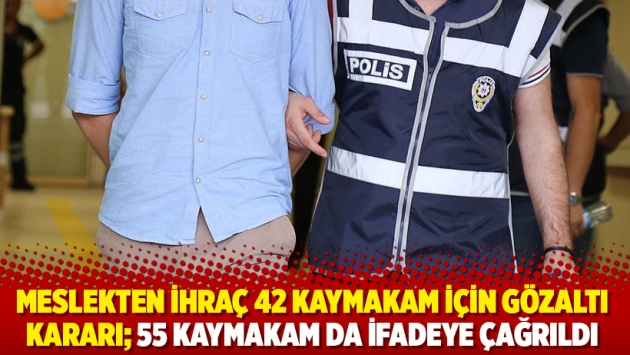 Meslekten ihraç 42 kaymakam için gözaltı kararı; 55 kaymakam da ifadeye çağrıldı