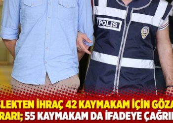 Meslekten ihra&ccedil; 42 kaymakam i&ccedil;in g&ouml;zaltı kararı; 55 kaymakam da ifadeye &ccedil;ağrıldı