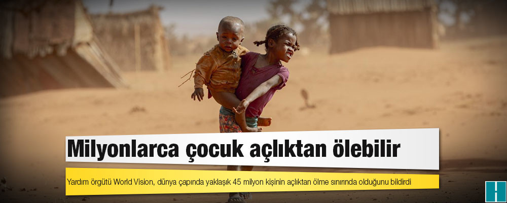 Milyonlarca çocuk açlıktan ölebilir