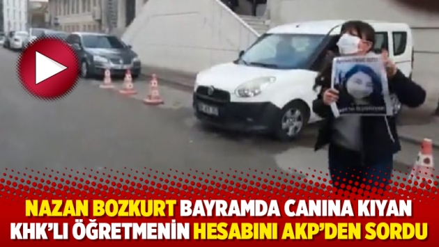 Nazan Bozkurt bayramda canına kıyan KHK’lı öğretmenin hesabını AKP’den sordu