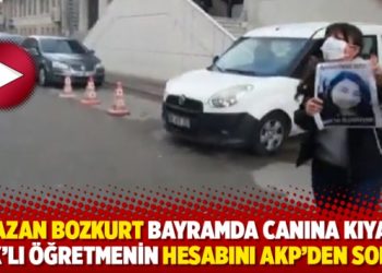 Nazan Bozkurt bayramda canına kıyan KHK&rsquo;lı &ouml;ğretmenin hesabını AKP&rsquo;den sordu