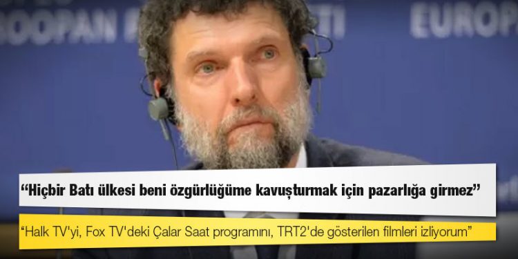 Osman Kavala: Hiçbir Batı ülkesi beni özgürlüğüme kavuşturmak için pazarlığa girmez