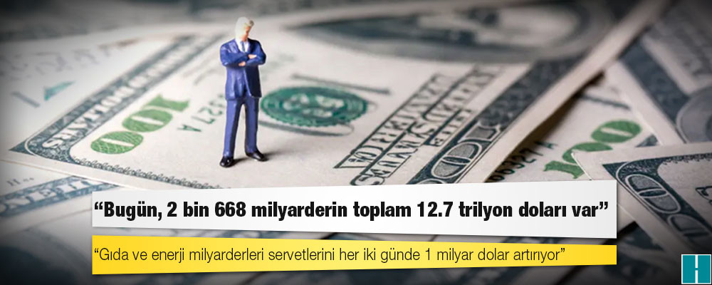 Oxfam’dan yeni rapor: Gıda ve enerji milyarderleri servetlerini her iki günde 1 milyar dolar artırıyor