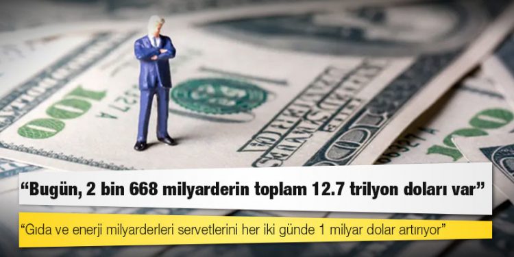 Oxfam’dan yeni rapor: Gıda ve enerji milyarderleri servetlerini her iki günde 1 milyar dolar artırıyor