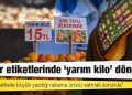 Pazar etiketlerinde 'yarım kilo' dönemi!