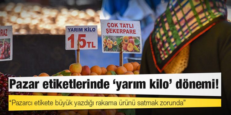 Pazar etiketlerinde 'yarım kilo' dönemi!
