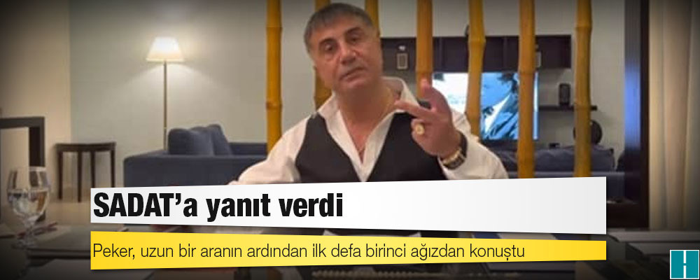 Peker, uzun bir aranın ardından ilk defa birinci ağızdan konuştu; SADAT’a yanıt verdi