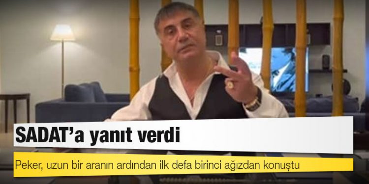 Peker, uzun bir aranın ardından ilk defa birinci ağızdan konuştu; SADAT’a yanıt verdi