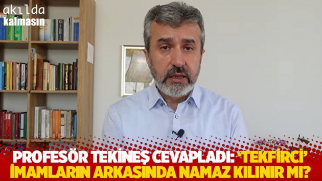 Profesör Tekineş cevapladı: 'Tekfirci' imamların arkasında namaz kılınır mı?