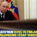 Putin: NATO’nun İsveç ve Finlandiya'ya genişlemesine cevap vereceğiz