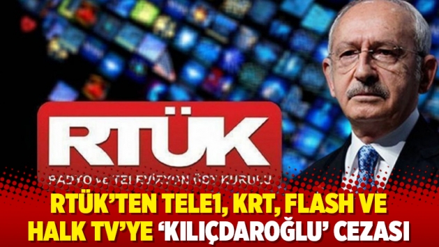 RTÜK'ten Tele1, KRT, Flash ve Halk TV’ye 'Kılıçdaroğlu' cezası