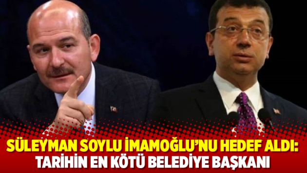 Süleyman Soylu İmamoğlu’nu hedef aldı: Tarihin en kötü belediye başkanı