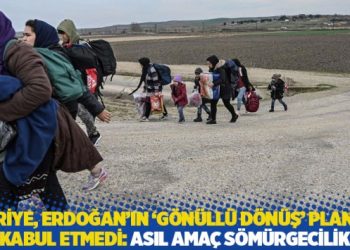 Suriye, Erdoğan&rsquo;ın &lsquo;g&ouml;n&uuml;ll&uuml; d&ouml;n&uuml;ş&rsquo; planını kabul etmedi: Asıl ama&ccedil; s&ouml;m&uuml;rgecilik