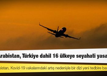 Suudi Arabistan, Türkiye dahil 16 ülkeye seyahati yasakladı