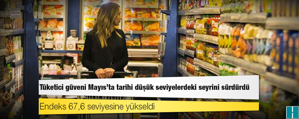 Tüketici güveni Mayıs'ta tarihi düşük seviyelerdeki seyrini sürdürdü