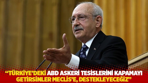 "Türkiye’deki ABD askeri tesislerini kapamayı getirsinler Meclis'e, destekleyeceğiz"