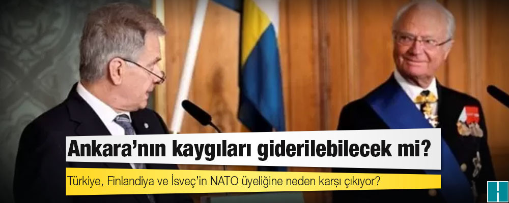 Türkiye, Finlandiya ve İsveç’in NATO üyeliğine neden karşı çıkıyor; Ankara'nın kaygıları giderilebilecek mi?