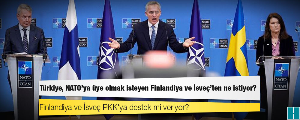 Türkiye, NATO'ya üye olmak isteyen Finlandiya ve İsveç'ten ne istiyor?