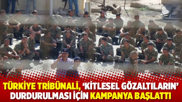 Türkiye Tribünali, ‘kitlesel gözaltıların’ durdurulması için kampanya başlattı